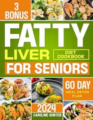 Fatty Liver Diet Cookbook for Seniors: Hundreds of Delicious and Easy Recipes to Revitalize and Naturally Detox Your Liver | The Ultimate NAFLD Healing Guide