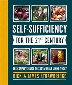 Self-Sufficiency for the 21st Century: The Complete Guide to Sustainable Living Today