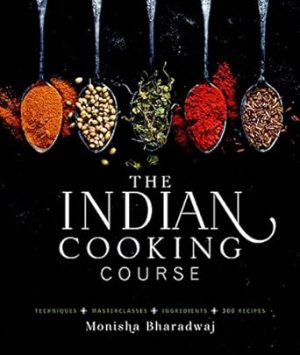 The Indian Cooking Course: Techniques - Masterclasses - Ingredients - 300 Recipes