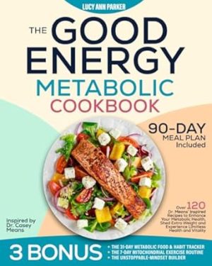 The Good Energy Metabolic Cookbook: Over 120 Dr. Means’ Inspired Recipes to Enhance Your Metabolic Health, Shed Extra Weight and Experience Limitless Health and Vitality