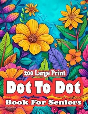 200 Large Print Dot To Dot Book For Seniors: Large Print Easy Dot To Dot Nature Scenes, Flowers, Butterflies, Animals, dinosaur, Cars, christmas, & Birds And More.