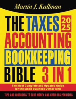 The Taxes, Accounting, Bookkeeping Bible: [3 in 1] The Most Complete and Updated Guide for the Small Business Owner with Tips and Loopholes to Save Money and Avoid IRS Penalties
