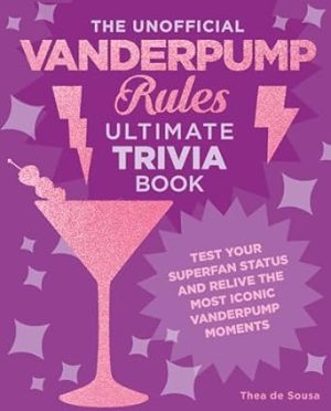 The Unofficial Vanderpump Rules Ultimate Trivia Book: Test Your Superfan Status and Relive the Most Iconic Vanderpump Moments