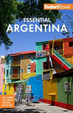 Fodor's Essential Argentina: with the Wine Country, Uruguay & Chilean Patagonia (Full-color Travel Guide)