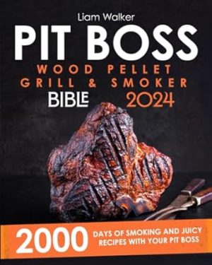 PIT BOSS WOOD PELLET SMOKER AND GRILL BIBLE: 2000 days of smoking and juicy recipes with your Pit Boss| From beginner to undisputed grill master for your friends and family