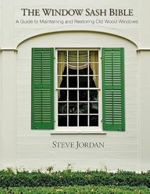 The Window Sash Bible: a A Guide to Maintaining and Restoring Old Wood Windows