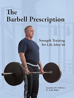 The Barbell Prescription: Strength Training for Life After 40