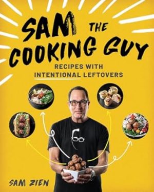 Sam the Cooking Guy: Recipes with Intentional Leftovers