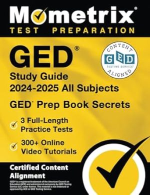 GED Study Guide 2024-2025 All Subjects - 3 Full-Length Practice Tests, 300+ Online Video Tutorials, GED Prep Book Secrets: [Certified Content Alignment]