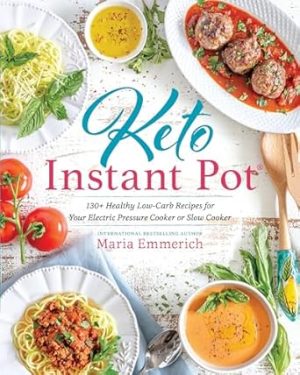 Keto Instant Pot: 130+ Healthy Low-Carb Recipes for Your Electric Pressure Cooker or Slow Cooker