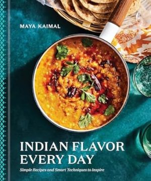 Indian Flavor Every Day: Simple Recipes and Smart Techniques to Inspire: A Cookbook