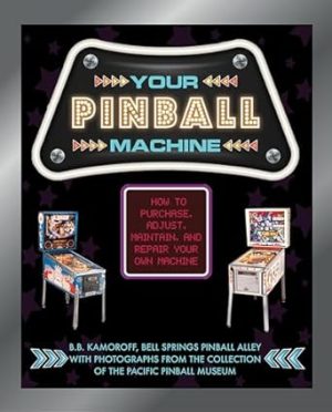 Your Pinball Machine: How to Purchase, Adjust, Maintain, and Repair Your Own Machine