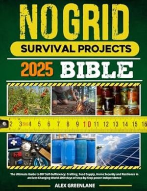 No Grid Survival Projects Bible: The Ultimate Guide to DIY Self-Sufficiency Crafting, Food Supply, Home Security and Resilience in an Ever-Changing World 2000 Days of Step-by-Step Power Independence