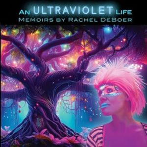 An Ultraviolet Life: Memoirs by Rachel Deboer