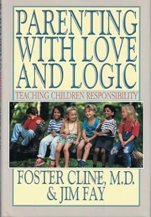 Parenting With Love and Logic : Teaching Children Responsibility