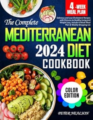 The Complete Mediterranean Diet Cookbook: Delicious and Low Cholesterol Recipes with Pictures to Healthy Living and Weight Loss, Include 4-Week Meal Plan & Weekly Shopping List (Full Color Edition)