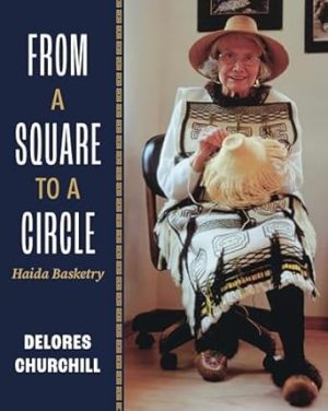 From a Square to a Circle: Haida Basketry―Delores Churchill’s Memories of Learning to Weave