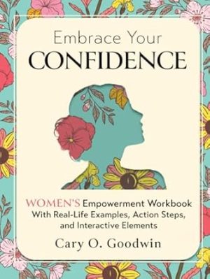 Embrace Your Confidence: Women’s Empowerment Workbook With Real-Life Examples, Action Steps, and Interactive Elements