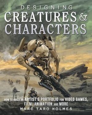 Designing Creatures and Characters: How to Build an Artist's Portfolio for Video Games, Film, Animation and More