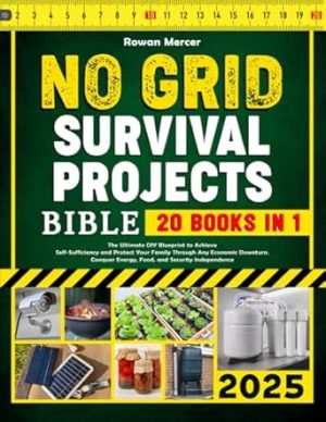 No Grid Survival Projects Bible: 20 in 1. The Ultimate DIY Blueprint to Achieve Self-Sufficiency and Protect Your Family Through Any Economic Downturn. Conquer Energy, Food, and Security Independence