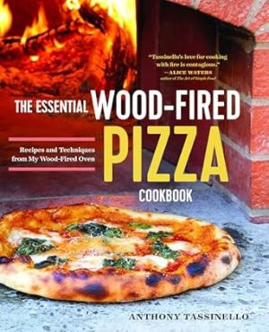 The Essential Wood Fired Pizza Cookbook: Recipes and Techniques From My Wood Fired Oven
