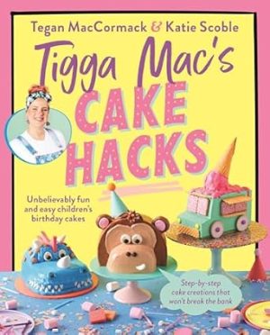Tigga Mac's Cake Hacks: Unbelievably Fun and Easy Children's Birthday Cakes