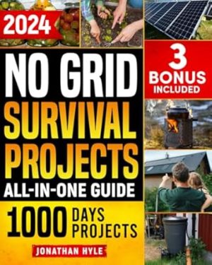 No Grid Survival Projects: The 1000-Day Blueprint for a Self-Sufficient Life, Practical Solutions & Key Techniques to Achieve Food and Energy Independence and Protect Your Family Through Any Crisis