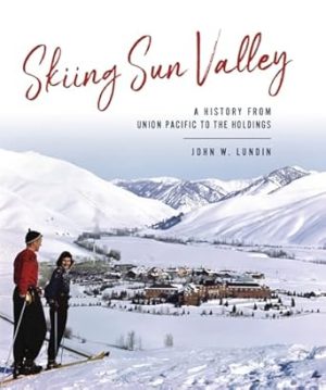 Skiing Sun Valley: A History from Union Pacific to the Holdings (Sports)