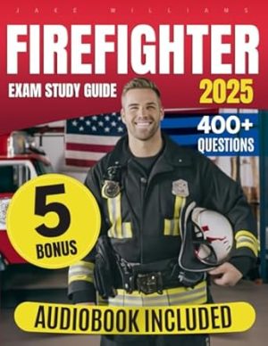 Firefighter Exam Prep: The Definitive Study Guide to Ace the Exam with Confidence on Your First Attempt | Includes Extra Content, 400+ Practice Questions, and Tips to Secure Your Future Career