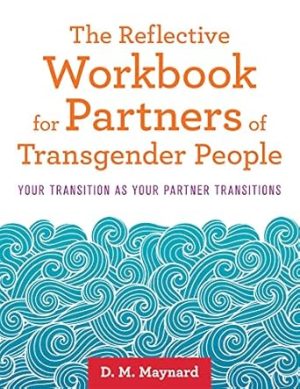 The Reflective Workbook for Partners of Transgender People: Your Transition as Your Partner Transitions