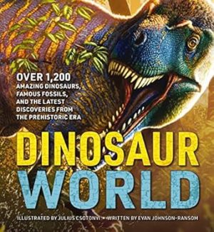Dinosaur World: Over 1,200 Amazing Dinosaurs, Famous Fossils, and the Latest Discoveries from the Prehistoric Era