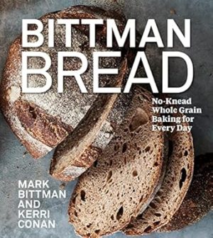 Bittman Bread: No-Knead Whole Grain Baking for Every Day: A Bread Recipe Cookbook