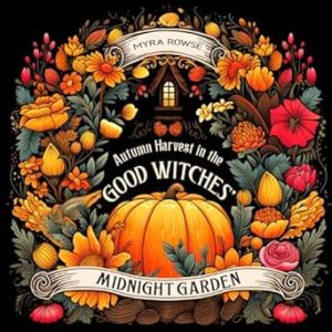 Autumn Harvest in the Good Witches' Midnight Garden: A Witchy Cottagecore Fall Coloring Book for Adults Featuring Mystical Cozy Scenes, Whimsical Pumpkins, and Bizarre Trinkets on Black Background