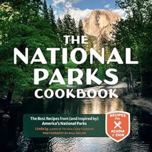 The National Parks Cookbook: The Best Recipes from (and Inspired by) America’s National Parks (Great Outdoor Cooking)