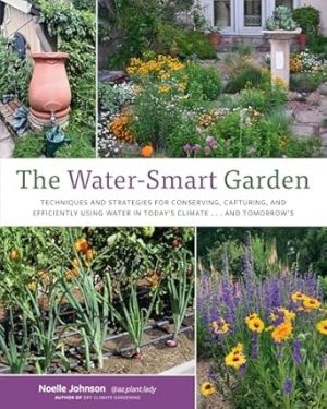 The Water-Smart Garden: Techniques and Strategies for Conserving, Capturing, and Efficiently Using Water in Today's Climate... and Tomorrow's