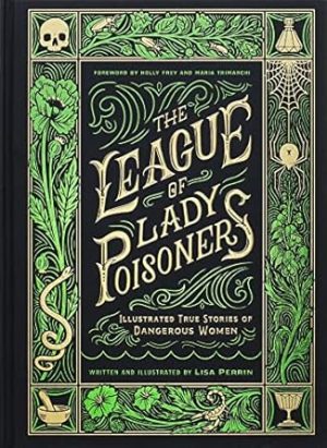 The League of Lady Poisoners: Illustrated True Stories of Dangerous Women