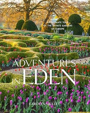 Adventures in Eden: An Intimate Tour of the Private Gardens of Europe