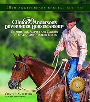 Clinton Anderson's Downunder Horsemanship: Establishing Respect and Control for English and Western Riders