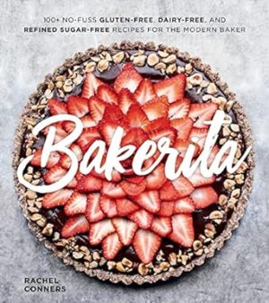 Bakerita: 100+ No-Fuss Gluten-Free, Dairy-Free, and Refined Sugar-Free Recipes for the Modern Baker