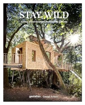 Stay Wild: Cabins, Rural Getaways and Sublime Solitude