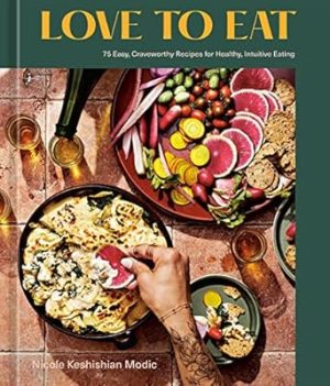 Love to Eat: 75 Easy, Craveworthy Recipes for Healthy, Intuitive Eating [A Cookbook]