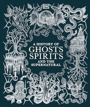 A History of Ghosts, Spirits and the Supernatural (DK A History of)
